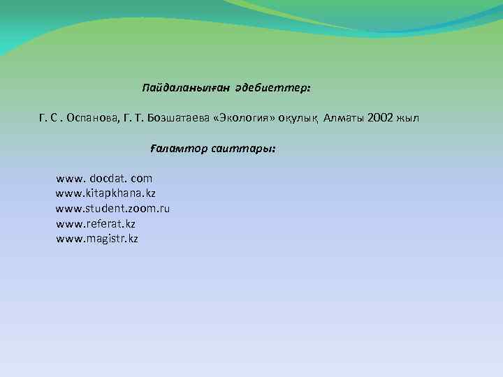  Пайдаланылған әдебиеттер: Г. С. Оспанова, Г. Т. Бозшатаева «Экология» оқулық Алматы 2002 жыл