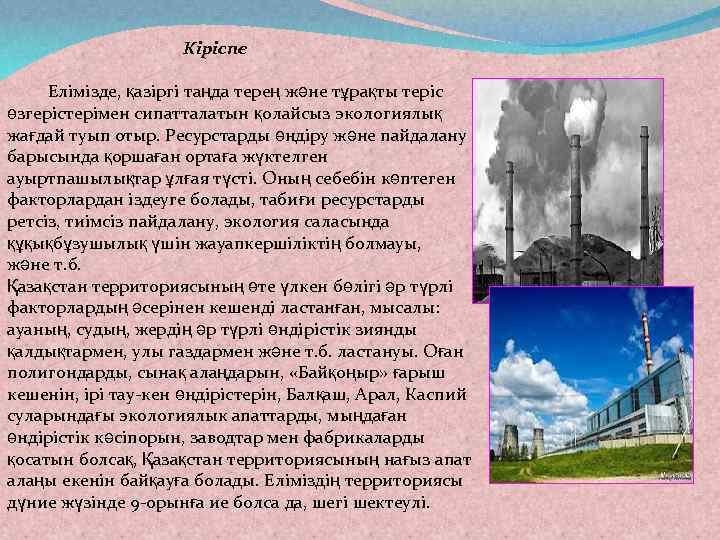 Кіріспе Елімізде, қазіргі таңда терең және тұрақты теріс өзгерістерімен сипатталатын қолайсыз экологиялық жағдай туып