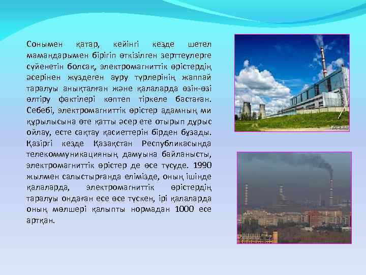 Сонымен қатар, кейінгі кезде шетел мамандарымен бірігіп өткізілген зерттеулерге сүйенетін болсақ, электромагниттік өрістердің әсерінен