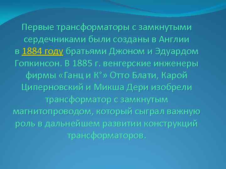 Первые трансформаторы с замкнутыми сердечниками были созданы в Англии в 1884 году братьями Джоном