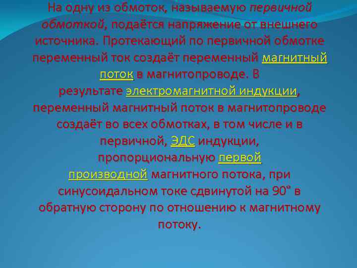 На одну из обмоток, называемую первичной обмоткой, подаётся напряжение от внешнего источника. Протекающий по