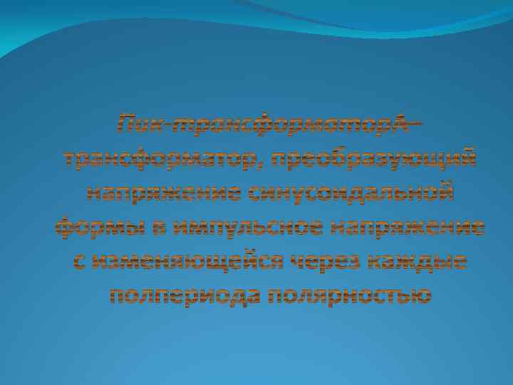 Пик-трансформатор — трансформатор, преобразующий напряжение синусоидальной формы в импульсное напряжение с изменяющейся через каждые