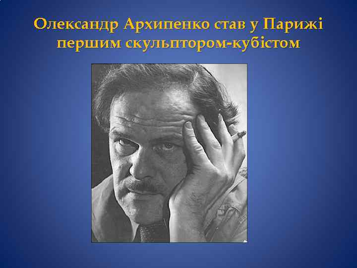 Олександр Архипенко став у Парижі першим скульптором-кубістом 