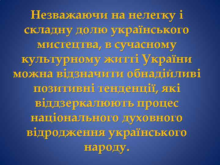 Незважаючи на нелегку і складну долю українського мистецтва, в сучасному культурному житті України можна