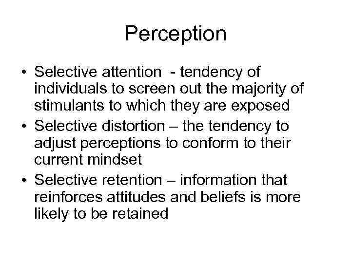 Perception • Selective attention - tendency of individuals to screen out the majority of