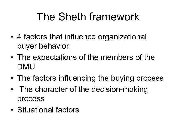 The Sheth framework • 4 factors that influence organizational buyer behavior: • The expectations