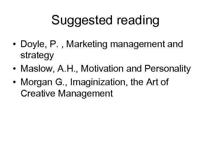 Suggested reading • Doyle, P. , Marketing management and strategy • Maslow, A. H.