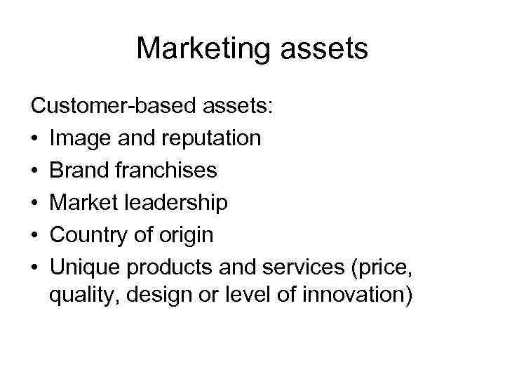 Marketing assets Customer-based assets: • Image and reputation • Brand franchises • Market leadership