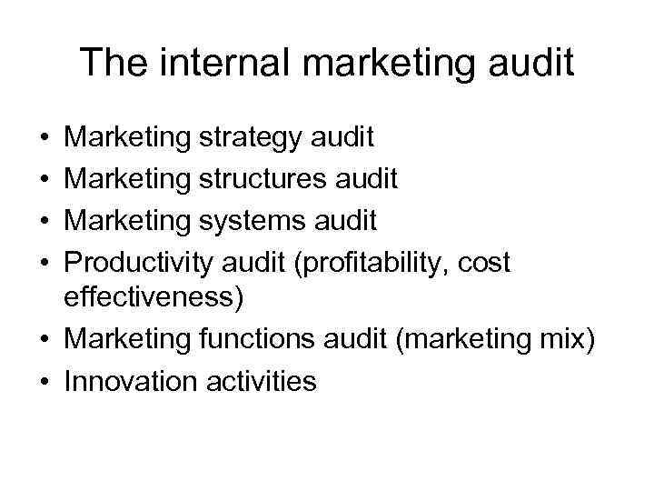 The internal marketing audit • • Marketing strategy audit Marketing structures audit Marketing systems