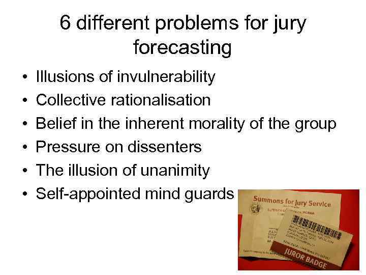 6 different problems for jury forecasting • • • Illusions of invulnerability Collective rationalisation