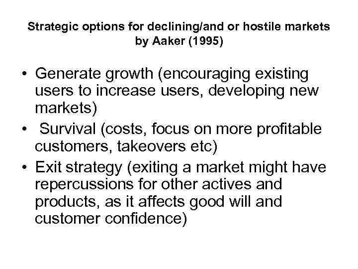 Strategic options for declining/and or hostile markets by Aaker (1995) • Generate growth (encouraging