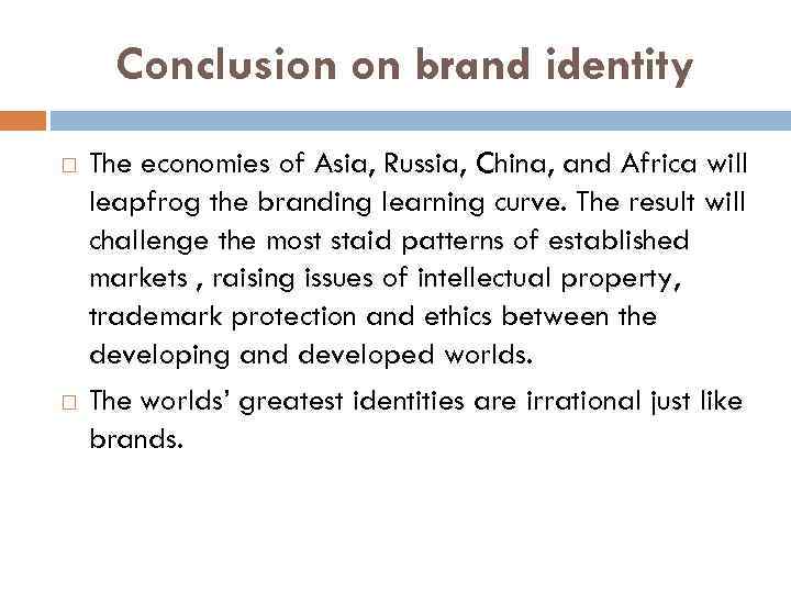 Conclusion on brand identity The economies of Asia, Russia, China, and Africa will leapfrog