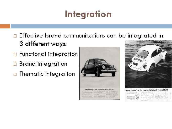 Integration Effective brand communications can be integrated in 3 different ways: Functional integration Brand