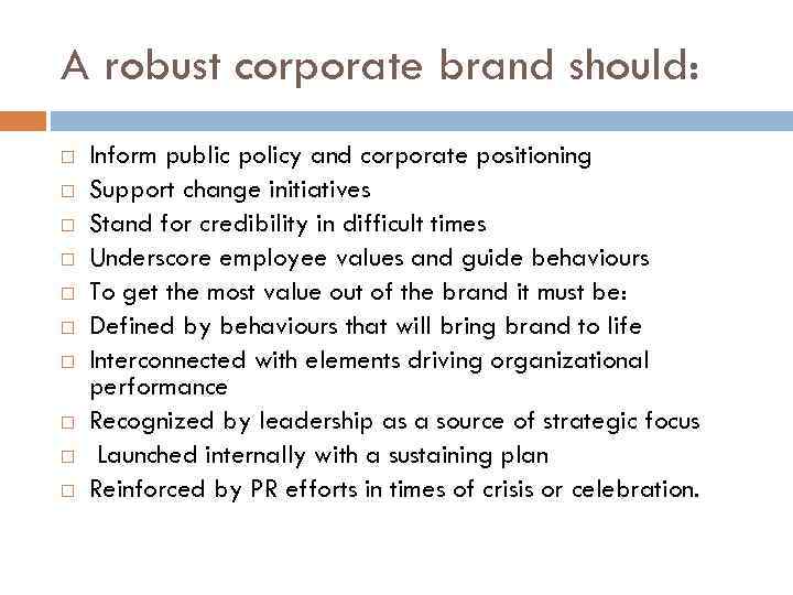 A robust corporate brand should: Inform public policy and corporate positioning Support change initiatives