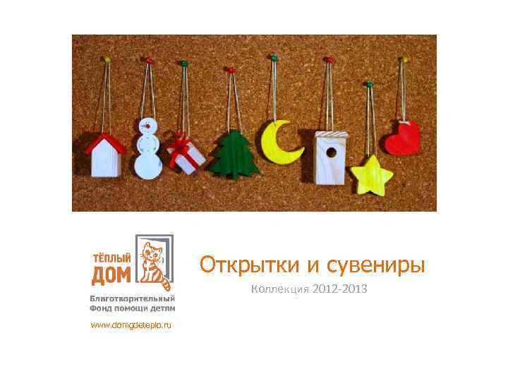 Открытки и сувениры Коллекция 2012 -2013 www. domgdeteplo. ru 