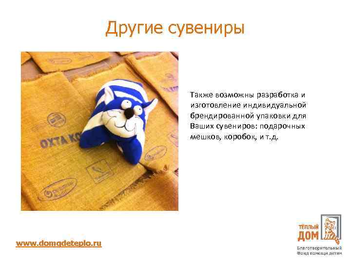 Другие сувениры Также возможны разработка и изготовление индивидуальной брендированной упаковки для Ваших сувениров: подарочных