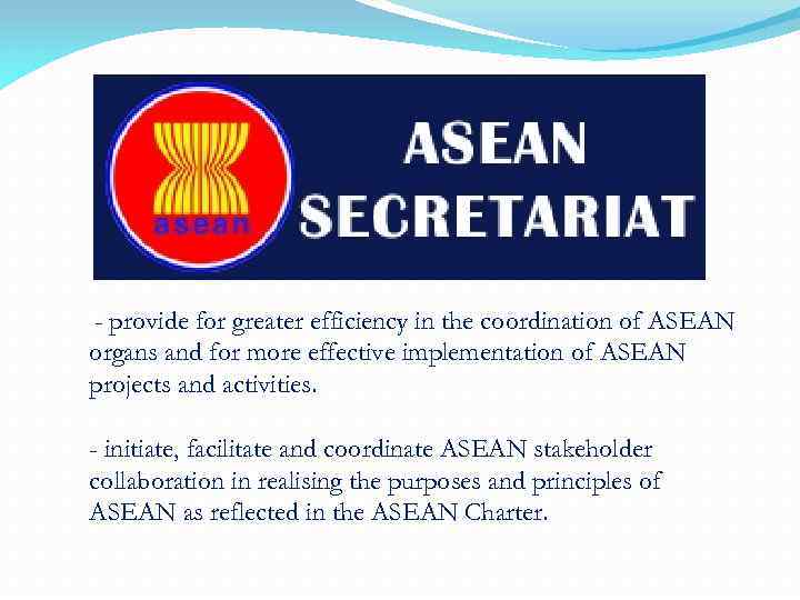  - provide for greater efficiency in the coordination of ASEAN organs and for