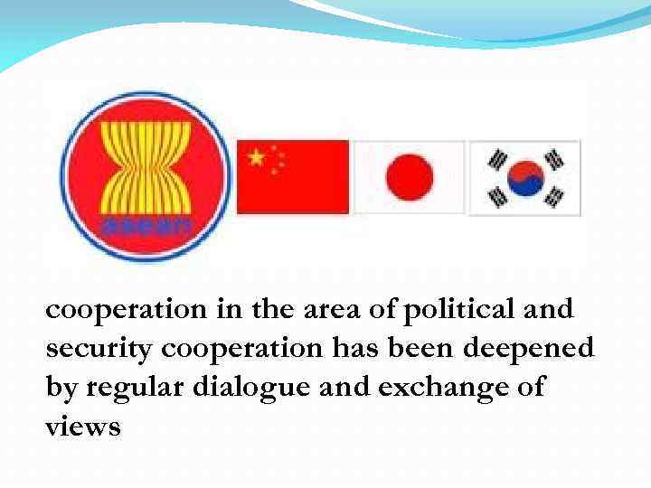 cooperation in the area of political and security cooperation has been deepened by regular
