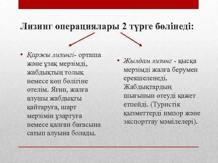 Лизинг операциялары 2 түрге бөлінеді: • Қаржы лизингі- орташа және ұзақ мерзімді, жабдықтың толық
