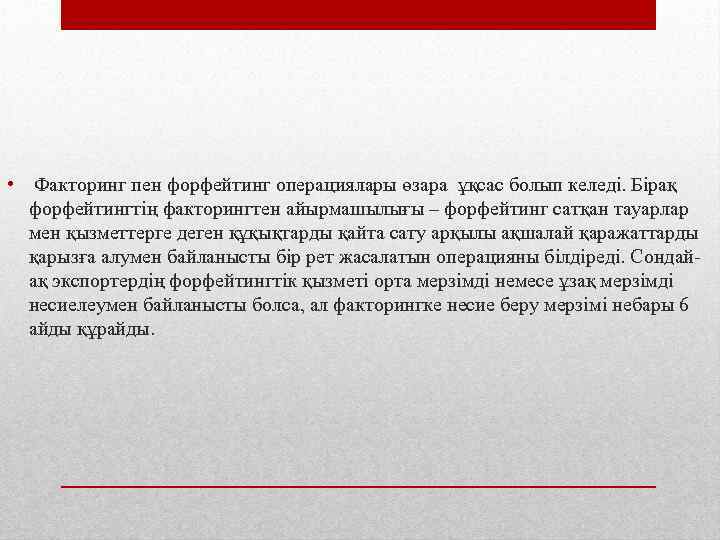  • Факторинг пен форфейтинг операциялары өзара ұқсас болып келедi. Бiрақ форфейтингтiң факторингтен айырмашылығы