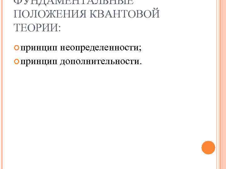 ФУНДАМЕНТАЛЬНЫЕ ПОЛОЖЕНИЯ КВАНТОВОЙ ТЕОРИИ: принцип неопределенности; принцип дополнительности. 