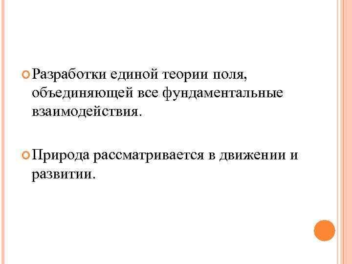  Разработки единой теории поля, объединяющей все фундаментальные взаимодействия. Природа рассматривается в движении и