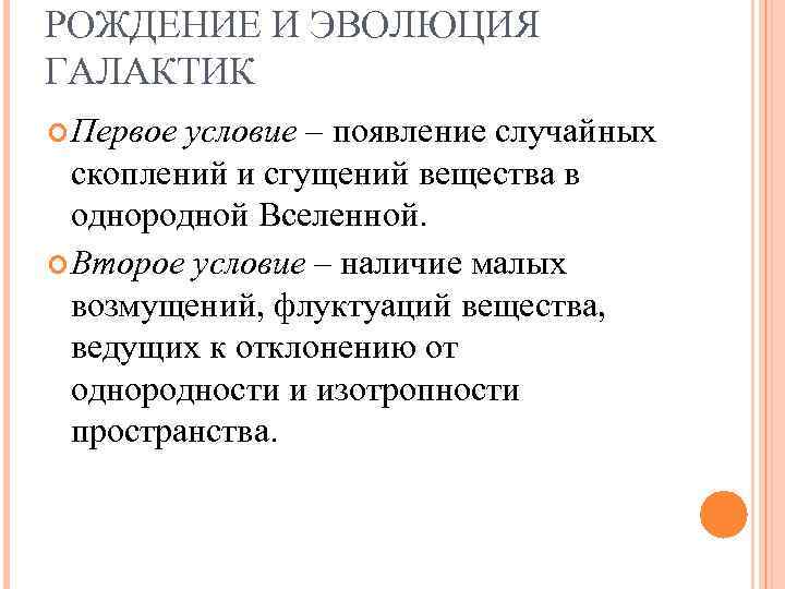 РОЖДЕНИЕ И ЭВОЛЮЦИЯ ГАЛАКТИК Первое условие – появление случайных скоплений и сгущений вещества в