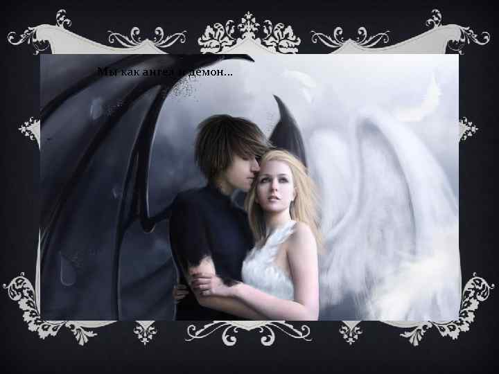 Мы как ангел и демон… 