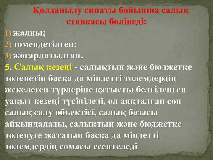 Қолданылу сипаты бойынша салық ставкасы бөлінеді: 1) жалпы; 2) төмендетілген; 3) жоғарлатылған. 5. Салық