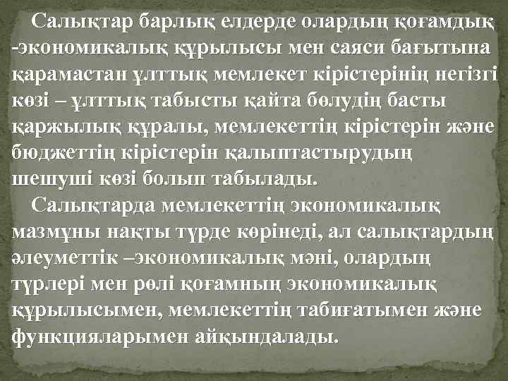 Салықтар барлық елдерде олардың қоғамдық -экономикалық құрылысы мен саяси бағытына қарамастан ұлттық мемлекет кірістерінің