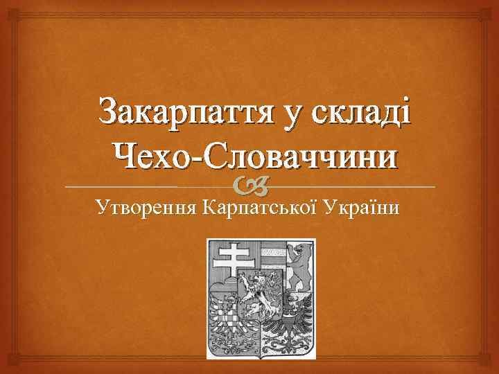 Закарпаття у складі Чехо-Словаччини Утворення Карпатської України 