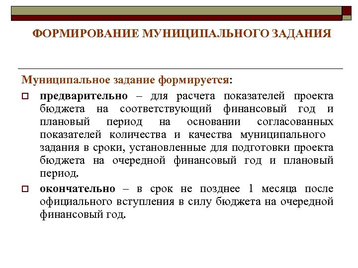 ФОРМИРОВАНИЕ МУНИЦИПАЛЬНОГО ЗАДАНИЯ Муниципальное задание формируется: o предварительно – для расчета показателей проекта бюджета