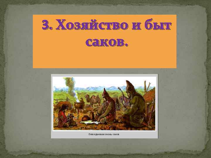 3. Хозяйство и быт саков. 