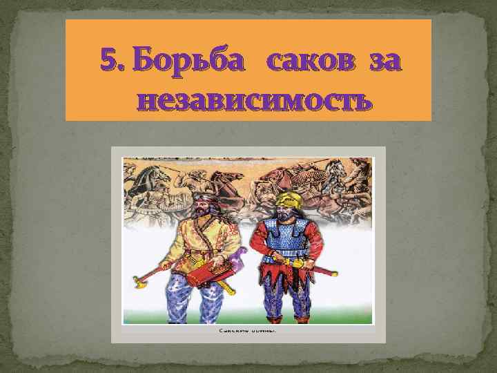 5. Борьба саков за независимость 