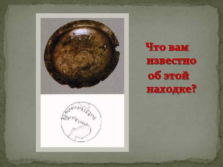 Что вам известно об этой находке? 