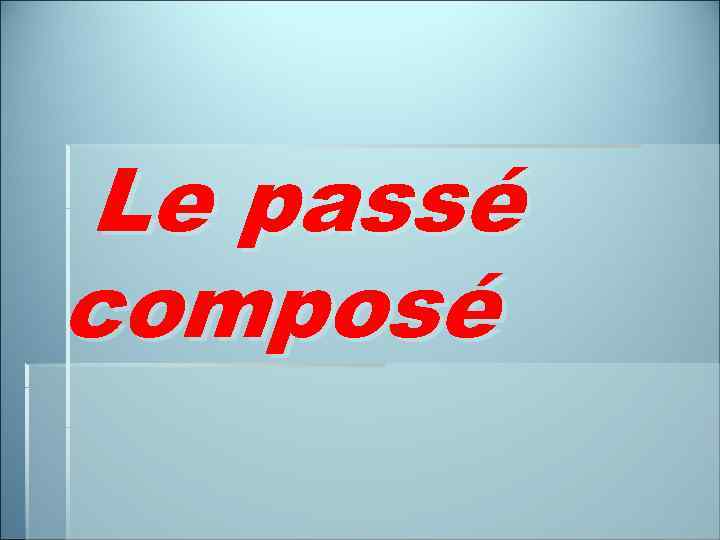 Le passé composé 