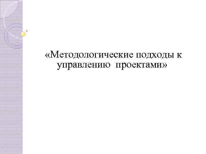  «Методологические подходы к управлению проектами» 