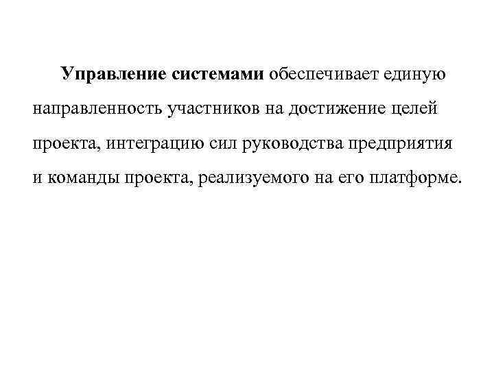 Управление системами обеспечивает единую направленность участников на достижение целей проекта, интеграцию сил руководства предприятия