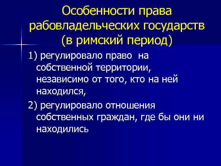 Особенности права рабовладельческих государств (в римский период) 1) регулировало право на собственной территории, независимо