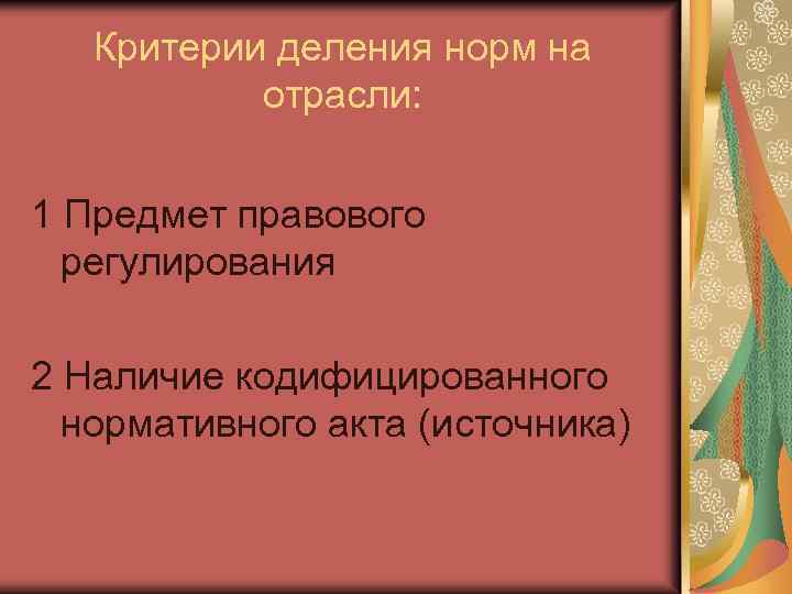 Критерии деления норм на отрасли: 1 Предмет правового регулирования 2 Наличие кодифицированного нормативного акта