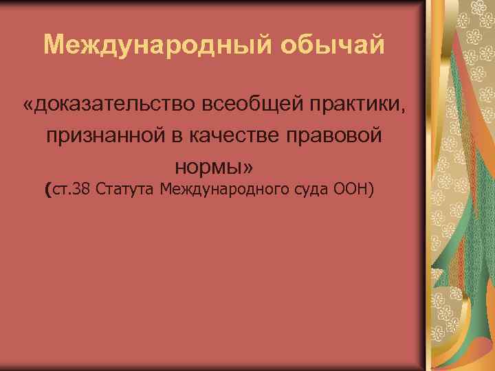 Международный обычай «доказательство всеобщей практики, признанной в качестве правовой нормы» (ст. 38 Статута Международного