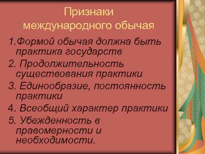 Признаки международного обычая 1. Формой обычая должна быть практика государств 2. Продолжительность существования практики