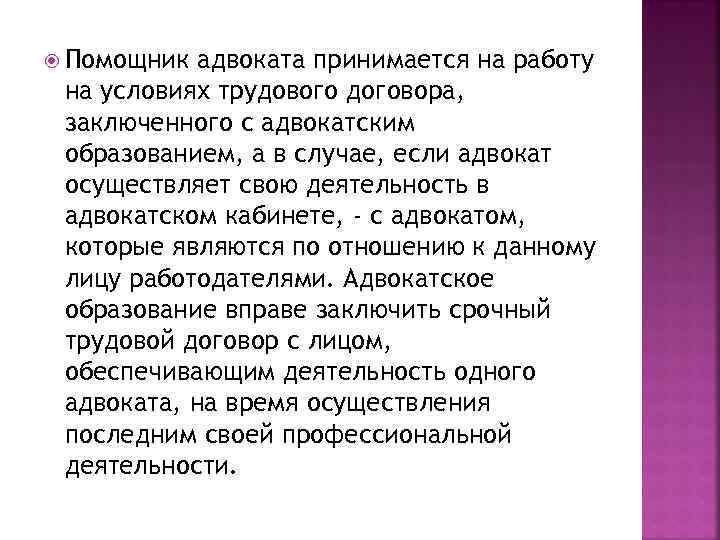  Помощник адвоката принимается на работу на условиях трудового договора, заключенного с адвокатским образованием,