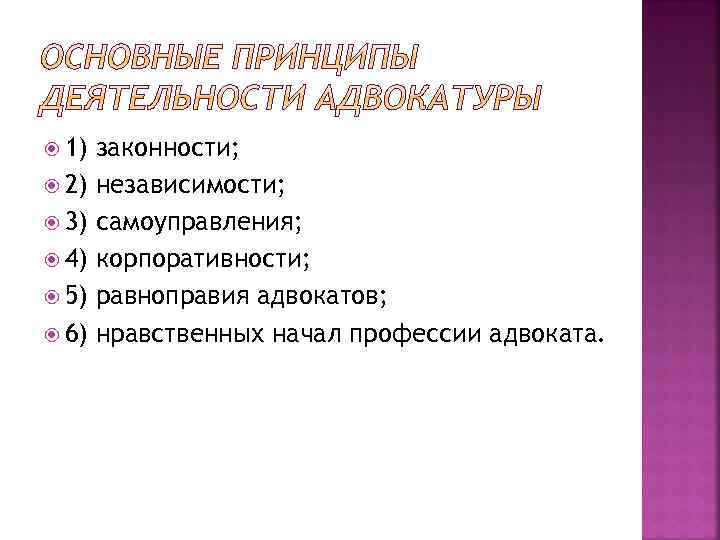  1) законности; 2) независимости; 3) самоуправления; 4) корпоративности; 5) равноправия адвокатов; 6) нравственных