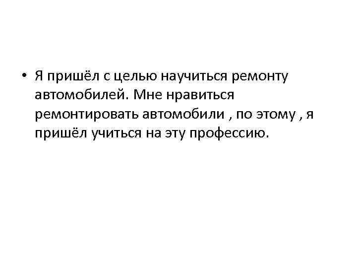  • Я пришёл с целью научиться ремонту автомобилей. Мне нравиться ремонтировать автомобили ,