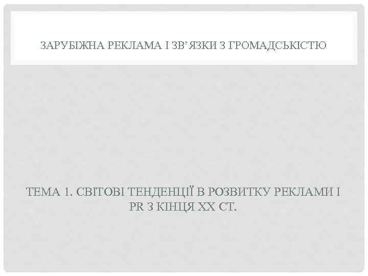 ЗАРУБІЖНА РЕКЛАМА І ЗВ’ЯЗКИ З ГРОМАДСЬКІСТЮ ТЕМА 1. СВІТОВІ ТЕНДЕНЦІЇ В РОЗВИТКУ РЕКЛАМИ І