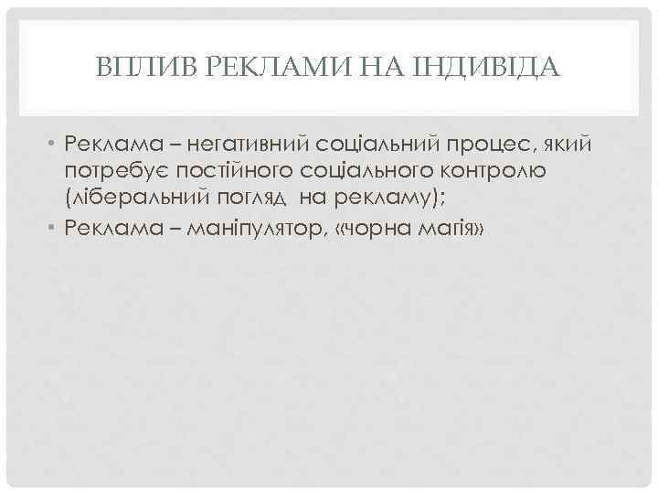 ВПЛИВ РЕКЛАМИ НА ІНДИВІДА • Реклама – негативний соціальний процес, який потребує постійного соціального