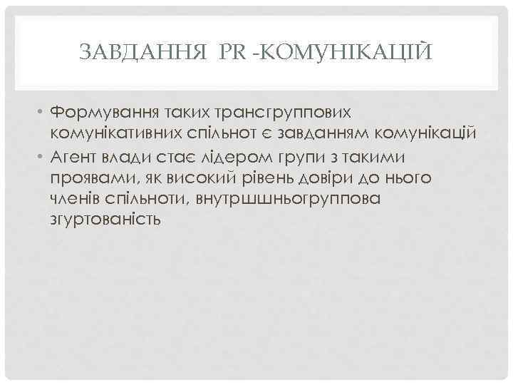 ЗАВДАННЯ PR -КОМУНІКАЦІЙ • Формування таких трансгруппових комунікативних спільнот є завданням комунікацій • Агент
