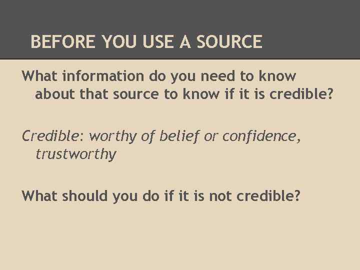 BEFORE YOU USE A SOURCE What information do you need to know about that