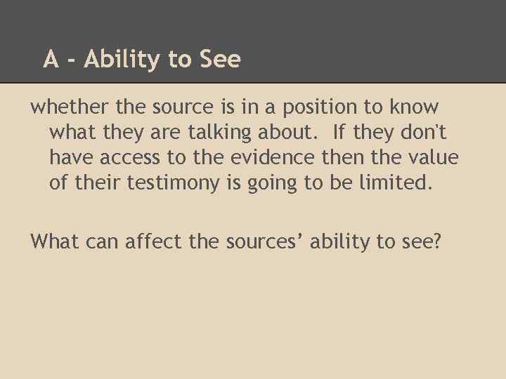 A - Ability to See whether the source is in a position to know